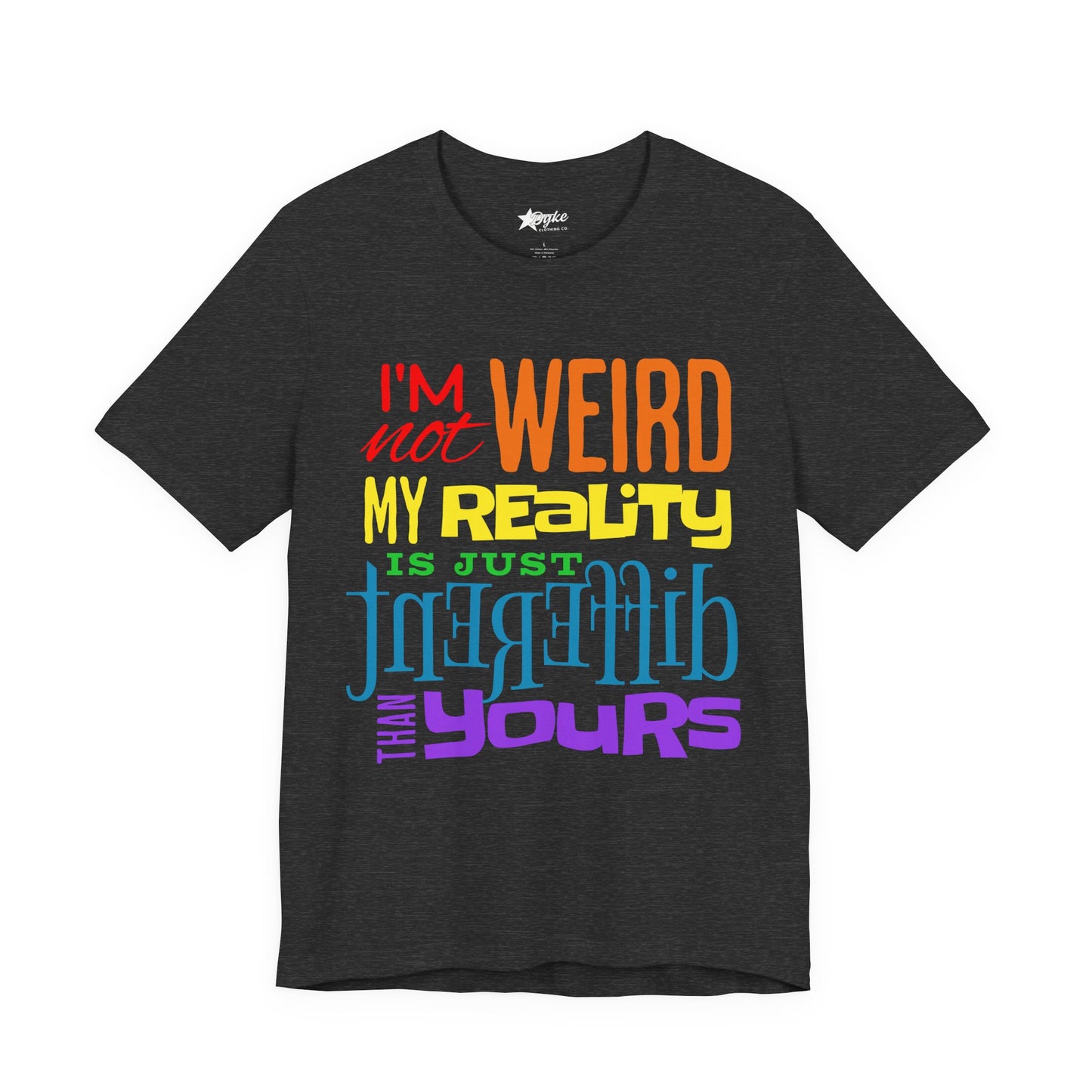 I’m Not Weird – My Reality Is Different Than Yours | Pride Rainbow Statement Tee