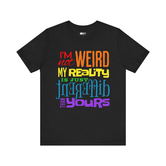 I’m Not Weird – My Reality Is Different Than Yours | Pride Rainbow Statement Tee