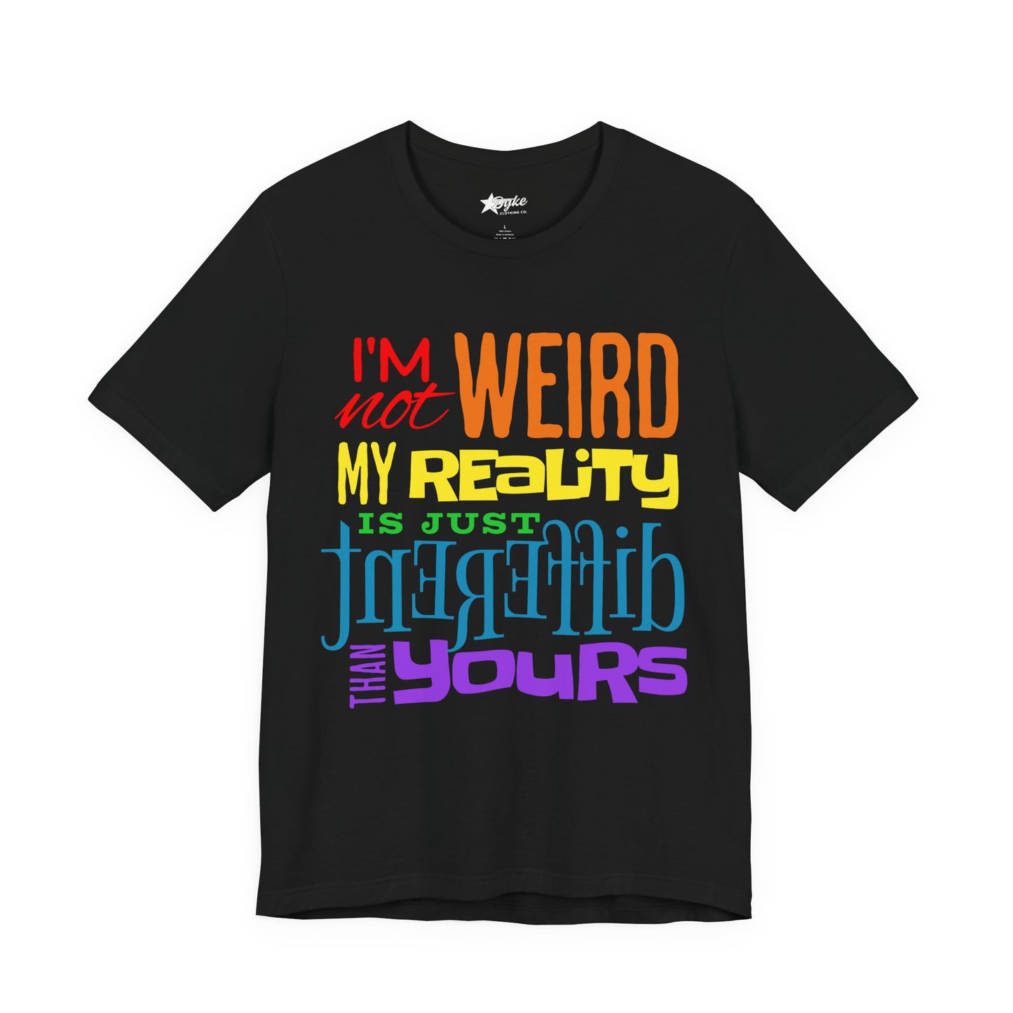 I’m Not Weird – My Reality Is Different Than Yours | Pride Rainbow Statement Tee