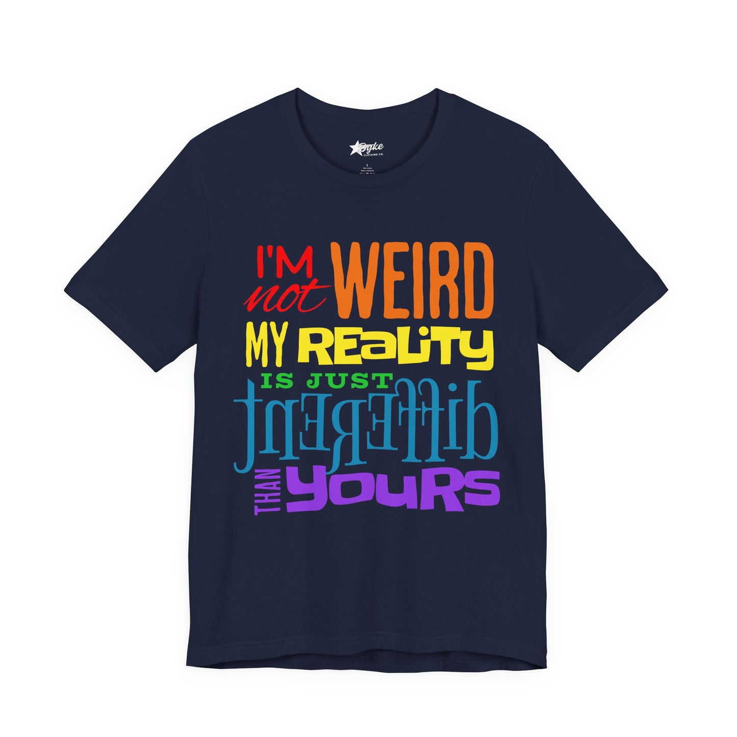 I’m Not Weird – My Reality Is Different Than Yours | Pride Rainbow Statement Tee